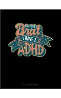 I'm Not A Brat I Have ADHD: Unruled Composition Book