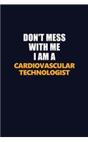 Don't Mess With Me I Am A Cardiovascular Technologist: Career journal, notebook and writing journal for encouraging men, women and kids. A framework for building your career.