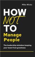 How Not to Manage People