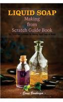 Liquid Soap Making from Scratch Guide Book: Tips, Tricks and Technique for Making Liquid Soap at Home!