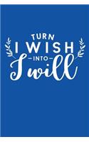 Turn I Wish Into I Will