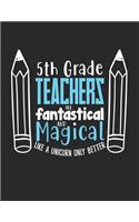 5th Grade Teachers Are Fantastical and Magical Like a Unicorn Only Better