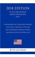 Endangered and Threatened Wildlife and Plants - Removal of the Lake Erie Watersnake (Nerodia Sipedon Insularum) from the Federal List (Us Fish and Wildlife Service Regulation) (Fws) (2018 Edition)