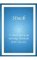Stuck - A Short Story on Moving Towards Your Success