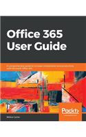 Office 365 User Guide: A comprehensive guide to increase collaboration and productivity with Microsoft Office 365