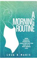 Morning Routine: More Energetic, Productive, Stress-Free Days for Those of Us With Normal Lives