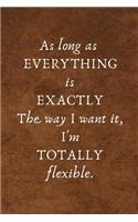 As Long as Everything Is Exactly the Way I Want It, I'm Totally Flexible: Lined Blank Notebook Journal