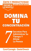 E´xito y Productividad - Domina Tu Concentracio´n: 7 Secretos Para Administrar Su Tiempo Y Aliviar La Pereza - Descubre el poder de tu mente - Crea Nuevos Hábitos con Inteligencia Emocional - (Procra(2 E´xito Y Productividad)
