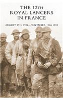 THE 12th Royal Lancers in France, August 17th 1914 - November 11th 1918: (English)