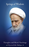 Springs of Wisdom: The Thoughts and Moral Teachings of &#256;yatull&#257;h Mu&#7717;ammad Taq&#299; Bahjat F&#363;man&#299;