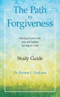 Path to Forgiveness Study Guide: Moving Forward with Hope and Healing One Day at a Time