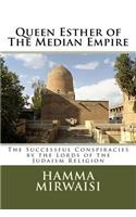 Queen Esther of the Median Empire: The Successful Conspiracies by the Lords of the Judaism Religion