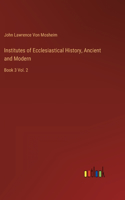 Institutes of Ecclesiastical History, Ancient and Modern