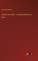 Friedrich der Große - Friedrich Wilhelm der Vierte