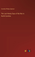 The Last Ninety Days of the War in North-Carolina