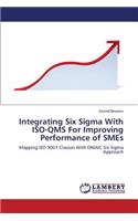 Integrating Six SIGMA with ISO-Qms for Improving Performance of Smes