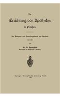 Die Errichtung Von Apotheken in Preußen: Für Medizinal- Und Verwaltungsbeamte Und Apotheker