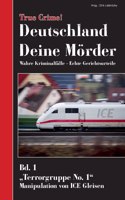 True Crime! Deutschland Deine Mörder: Wahre Kriminalfälle - Echte Gerichtsurteile Bd. 1