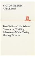 Tom Swift and His Wizard Camera, or, Thrilling Adventures While Taking Moving Pictures