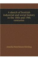 A Sketch of Scottish Industrial and Social History in the 18th and 19th Centuries