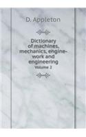 Dictionary of Machines, Mechanics, Engine-Work and Engineering Volume 2