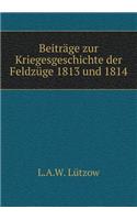 Beiträge Zur Kriegesgeschichte Der Feldzüge 1813 Und 1814