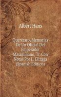 Queretaro, Memorias De Un Oficial Del Emperador Maximiliano, Tr. Con Notas Por L. Elizaga (Spanish Edition)