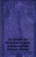 Die Kampfe Der Deutschen Truppen in Sudwestafrika (German Edition)