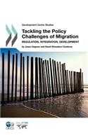 Development Centre Studies Tackling the Policy Challenges of Migration: Regulation, Integration, Development