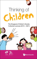 Thinking of Children: The Singapore Children's Society Collected Lectures (2015-2021): The Singapore Children's Society Collected Lectures (2015-2021)