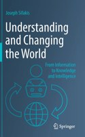 Understanding and Changing the World: From Information to Knowledge and Intelligence