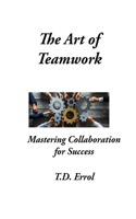 Art of Teamwork: Mastering Collaboration For Success