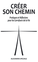 Créer Son Chemin: Pratiques et Réflexions pour les Carrefours de la Vie