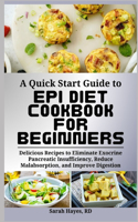 Quick Start Guide to Epi Diet Cookbook for Beginners: Delicious Recipes to Eliminate Exocrine Pancreatic Insufficiency, Reduce Malabsorption, and Improve Digestion