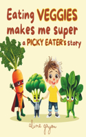 Eating Veggies Makes Me Super: A Picky Eater's Story
