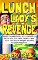 Lunch Lady's Revenge: A Wildly Funny Elementary School Chapter Book for Kids about Toxic Tacos, Rogue Ice Cream Trucks, Shell Shocked Principals, and Wacky Weasels Gone B