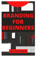 Branding for Beginners: A Comprehensive guide book on branding