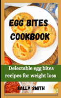 Egg Bites Cookbook: Delectable egg bites recipes for weight loss
