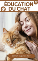Éducation du Chat: Adopter, Éduquer et Comprendre Votre Chat ( Cadeau pour les Amoureux des Chats )