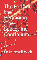 End and the Beginning ; Spacetime Continuum: A