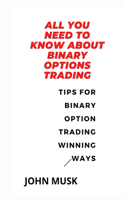 All You Need to Know about Binary Options Trading: Tips for binary option trading winning ways