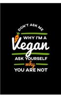 Don't Ask Me Why I'm a Vegan Journal: 110 Pages 6x9 Inch, great Gift Journal Notebook