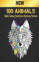 Adult Coloring Book Stress Relieving 100 Animals Patterns: Stress Relieving Animal Designs 100 Animals designs with Lions, dragons, butterfly, Elephants, Owls, Horses, Dogs, Cats and Tigers Amazing Animals P