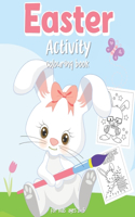 Easter Activity Colouring Book for Kids Ages 2- 5: A Cute and Fun Workbook Includes Dot to Dot, I Spy, Guessing Games Count & Trace, Coloring & More for Kids, Toddler and Preschool