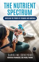 The Nutrient Spectrum: Unveiling the Power of Vitamins and Minerals
