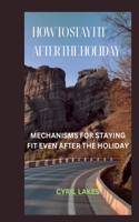 How to Stay Fit After the Holiday: Mechanisms for Staying Fit Even After the Holiday