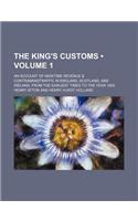 The King's Customs (Volume 1); An Account of Maritime Revenue & Contrabandtraffic in England, Scotland, and Ireland, from the Earliest Times to the Ye