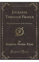 Journeys Through France: Being Impressions of the Provinces (Classic Reprint)