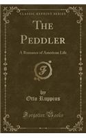 The Peddler: A Romance of American Life (Classic Reprint)