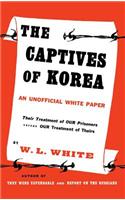 Captives of Korea: An Unofficial White Paper on the Treatment of War Prisoners; Our Treatment of Theirs, Their Treatment of Ours